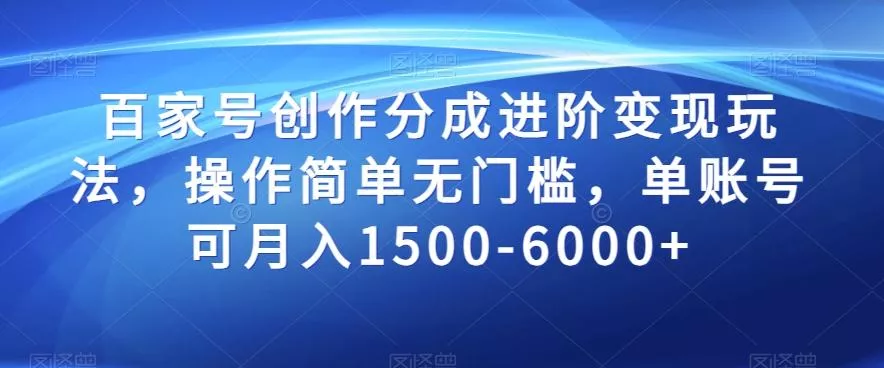 百家号创作分成进阶变现玩法,操作简单无门槛,单账号可月入1500-6000+【揭秘】