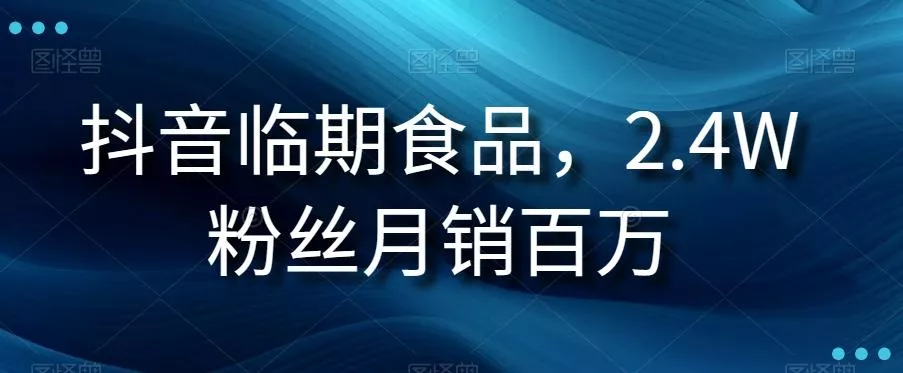 抖音临期食品项目,2.4W粉丝月销百万【揭秘】