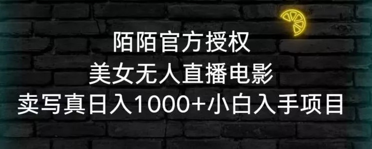 陌陌官方授权美女无人直播电影,卖写真日入1000+小白入手项目【揭秘】