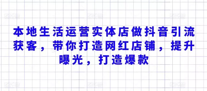 本地生活运营实体店做抖音引流获客,带你打造网红店铺,提升曝光,打造爆款