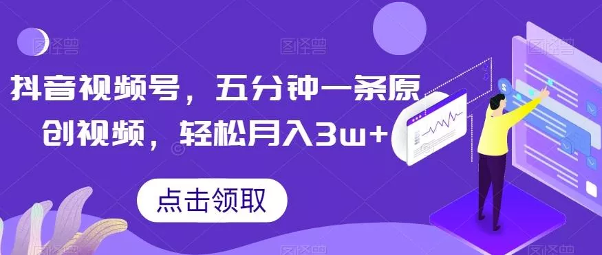 抖音视频号,五分钟一条原创视频,轻松月入3w+【独家秘诀,传授赚钱方法】【揭秘】