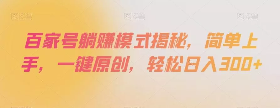 百家号躺赚模式揭秘,简单上手,一键原创,轻松日入300+【揭秘】