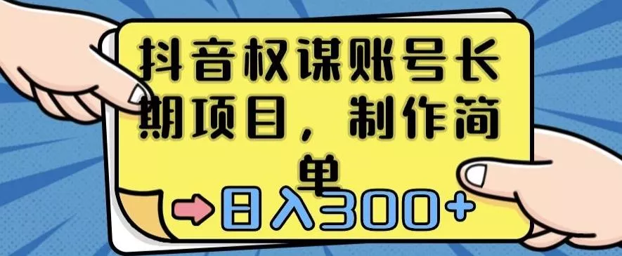 抖音权谋账号,长期项目,制作简单,日入300+【揭秘】