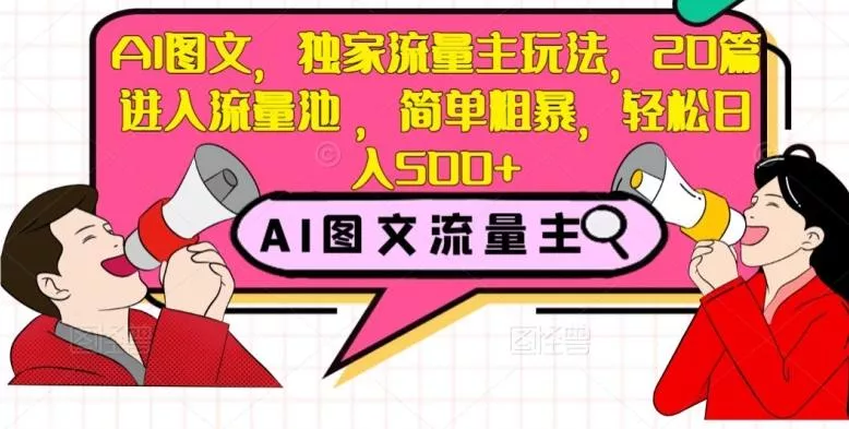 AI图文,独家流量主玩法,20篇进入流量池,简单粗暴,轻松日入500+【揭秘】