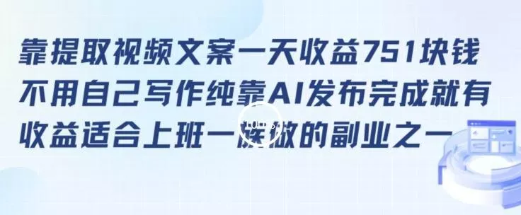 靠提取视频文案一天收益751块,适合上班一族做的副业【揭秘】