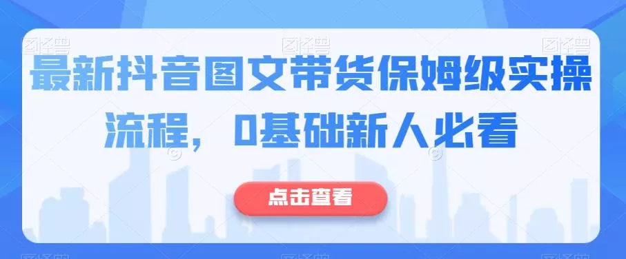 最新抖音图文带货保姆级实操流程,0基础新人必看