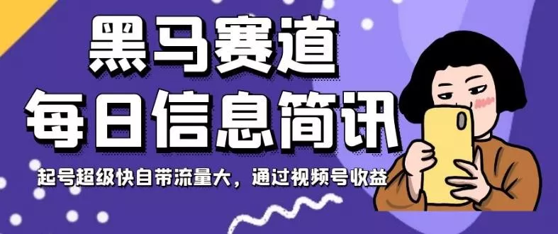 黑马赛道每日信息简讯,起号超级快自带流量大,通过视频号收益【揭秘】