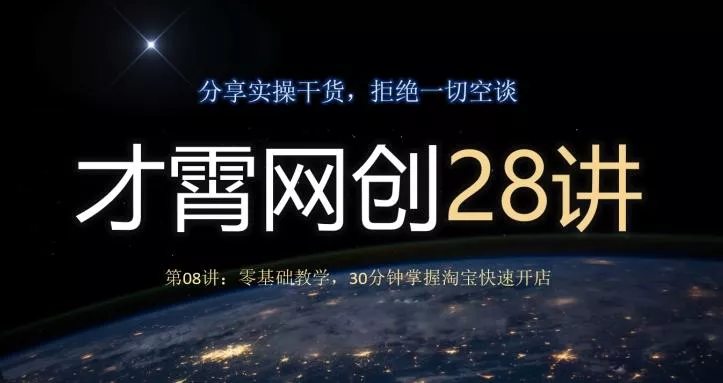 才霄网创28讲第08讲:零基础教学,30分钟掌握淘宝快速开店