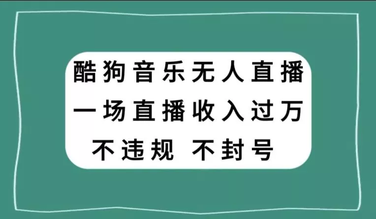 酷狗音乐无人直播,一场直播收入过万,可批量做