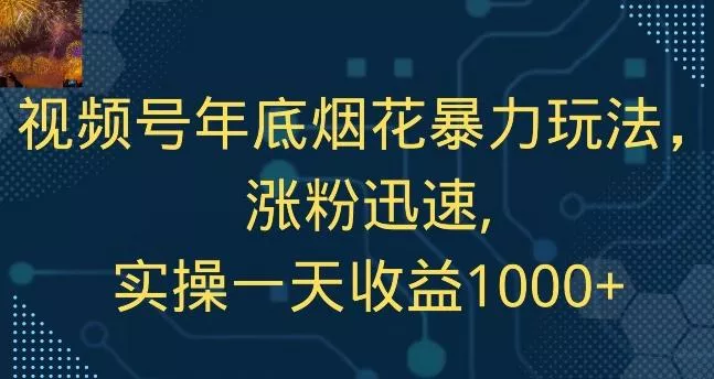 视频号年底烟花暴力玩法,涨粉迅速,实操一天收益1000+