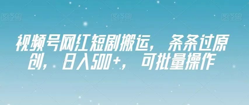 视频号网红短剧搬运,条条过原创,日入500+,可批量操作【揭秘】