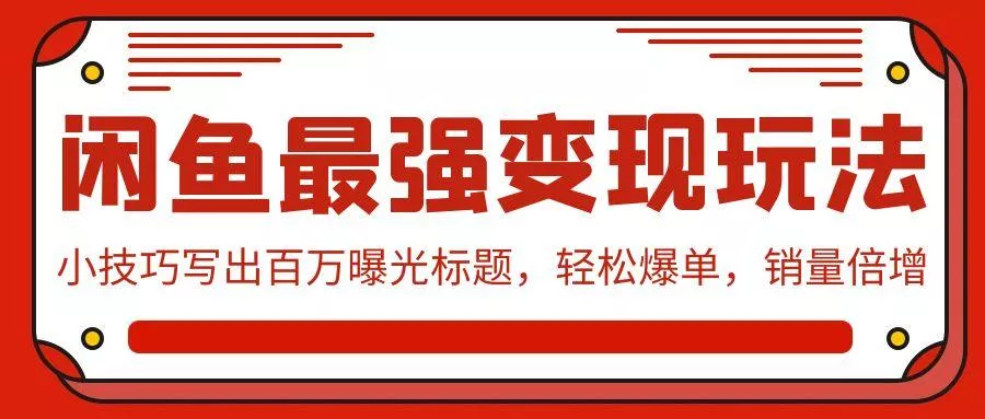 (9606期)闲鱼最强变现玩法：小技巧写出百万曝光标题，轻松爆单，销量倍增