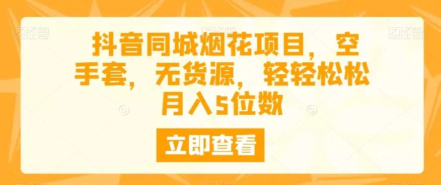 抖音同城烟花项目,空手套,无货源,轻轻松松月入5位数