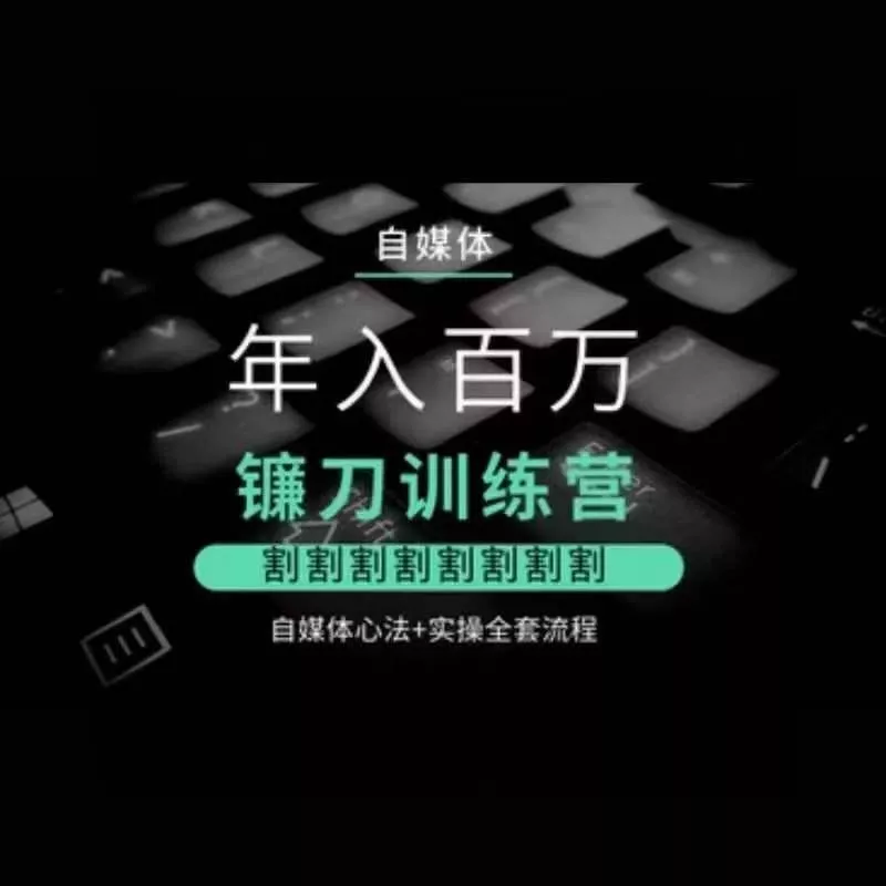 自媒体年入百万镰刀训练营,割割割割割割割割,自媒体心法+实操全套流程