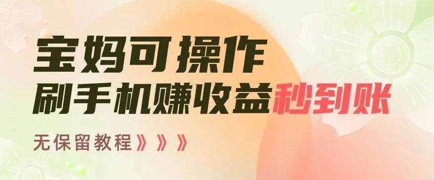 宝妈可操作刷手机赚收益秒到账无保留教程,亲测有效无套路