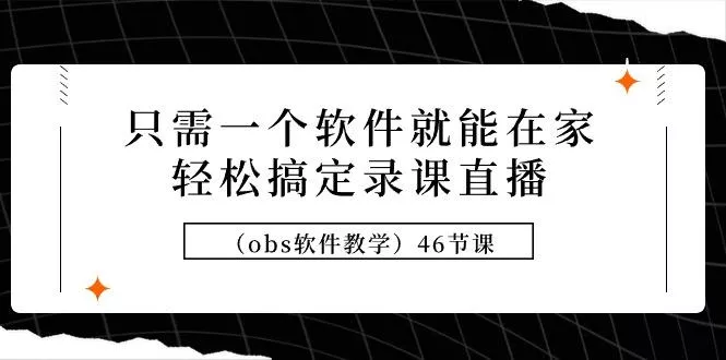 (9336期)只需一个软件就能在家轻松搞定录课直播(obs软件教学)46节课
