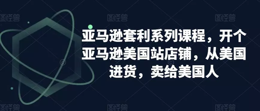 亚马逊套利系列课程,开个亚马逊美国站店铺,从美国进货,卖给美国人