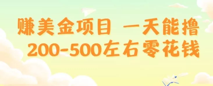 赚美金项目一天能撸200-500左右零花钱,无任何限制,人人都可做,简单快捷,可批量复制