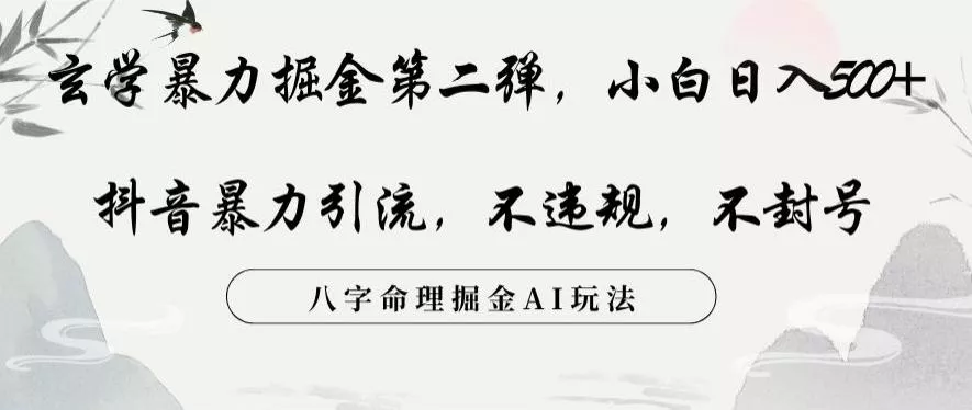 玄学暴力掘金第二弹,小白日入500+,抖音暴力引流,不违规,术封号,八字命理掘金AI玩法【揭秘】