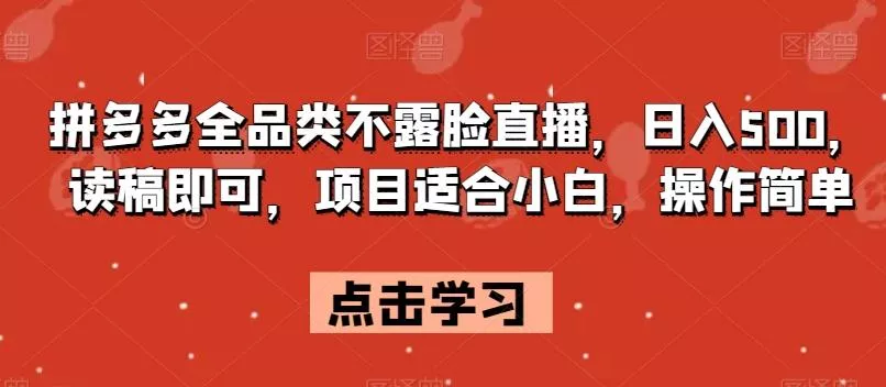 拼多多全品类不露脸直播,日入500,读稿即可,项目适合小白,操作简单【揭秘】