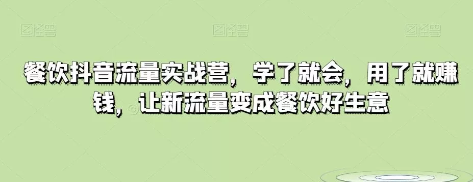 餐饮抖音流量实战营,学了就会,用了就赚钱,让新流量变成餐饮好生意