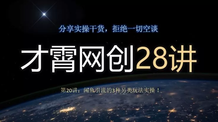 才霄网创28讲第20讲:闲鱼引流的3种另类玩法实操!