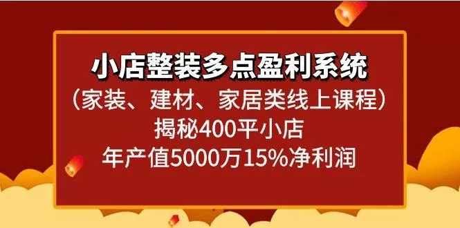 小店整装多点盈利系统(家装、建材、家居类线上课程)揭秘400平小店年产值5000万