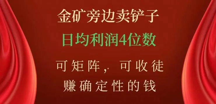 金矿旁边卖铲子,赚确定性的钱,可矩阵,可收徒,日均利润4位数【揭秘】