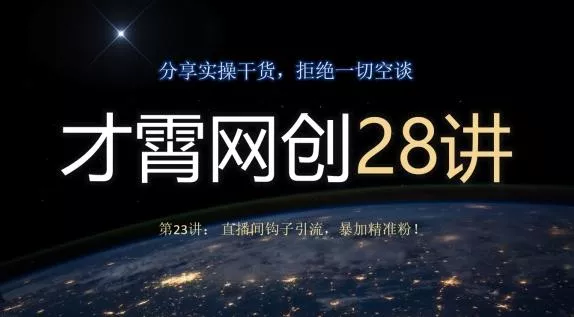才霄网创28讲第23讲:直播间钩子引流,暴加精准粉!