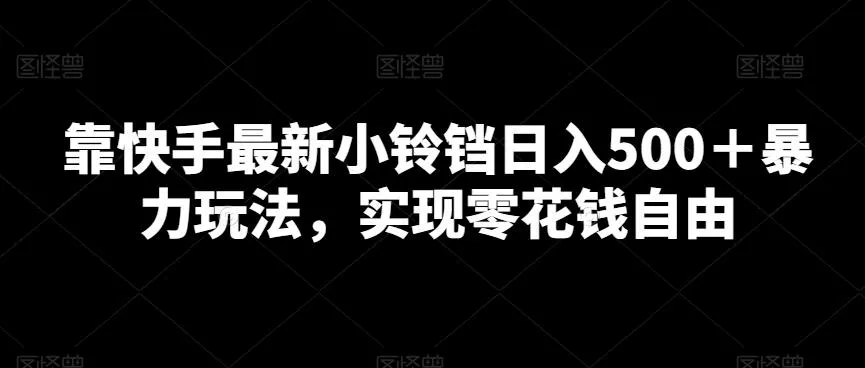 靠快手最新小铃铛日入500+暴力玩法,实现零花钱自由