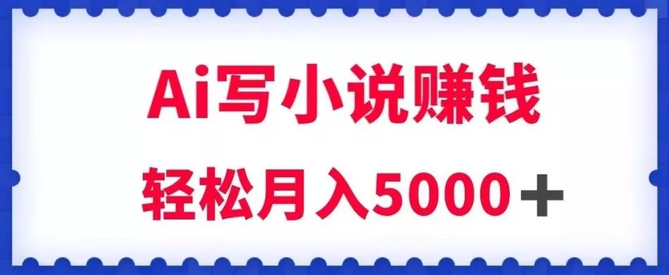 用Ai写原创小说赚钱,每天2-3小时,轻松月入5k+【揭秘】