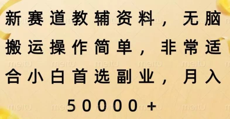 新赛道教辅资料,简单操作无脑搬运,小白上手就赚钱