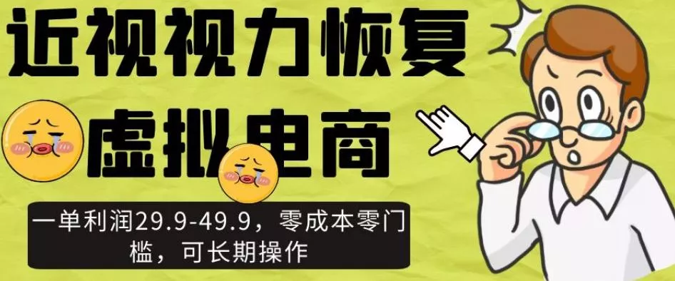 近视视力恢复虚拟电商,一单利润29.9-49.9,零成本零门槛,可长期操作【揭秘】