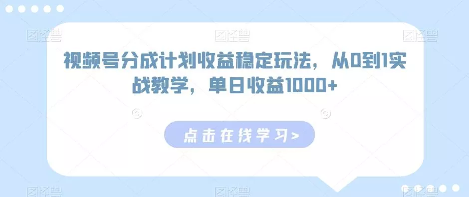 视频号分成计划收益稳定玩法,从0到1实战教学,单日收益1000+【揭秘】