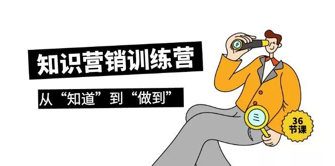 (9512期)知识营销训练营·实操班，从“知道”到“做到”(36节课)