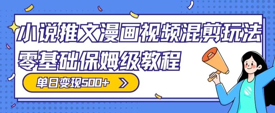 小说推文漫画视频混剪玩法,零基础保姆级教程,单日变现500+
