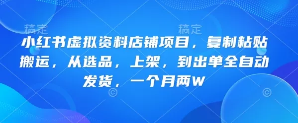 小红书虚拟资料店铺项目,复制粘贴搬运,从选品,上架,到出单全自动发货,一个月两W