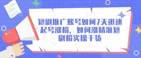 短剧推广账号如何7天迅速起号涨粉,如何涨精准短剧粉实操干货
