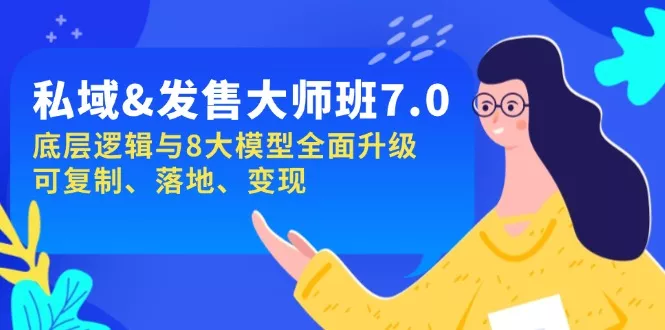 私域&amp;发售-大师班第7期，底层逻辑与8大模型全面升级 可复制 落地 变现