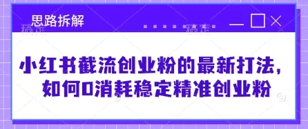 小红书截流创业粉的最新打法,如何0消耗稳定精准创业粉【思路拆解】