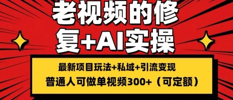 修复老视频的玩法,搬砖+引流的变现(可持久),单条收益300+【揭秘】