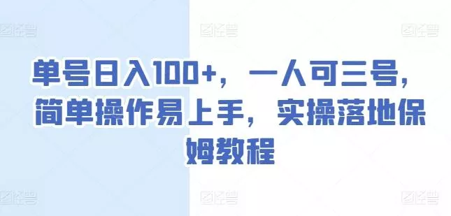 单号日入100+,一人可三号,简单操作易上手,实操落地保姆教程【揭秘】