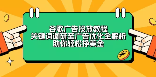 谷歌广告投放教程：关键词调研至广告优化全解析，助你轻松挣美金