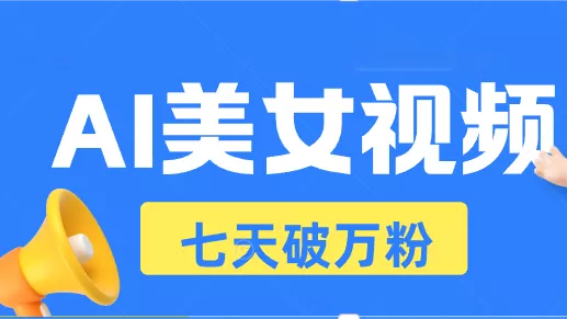 AI美女视频玩法，短视频七天快速起号，日收入500+