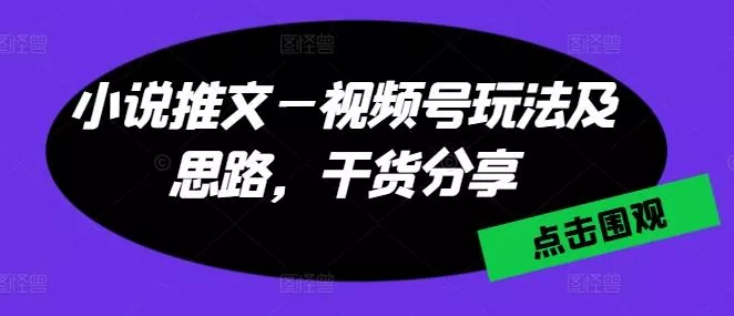 小说推文—视频号玩法及思路,干货分享