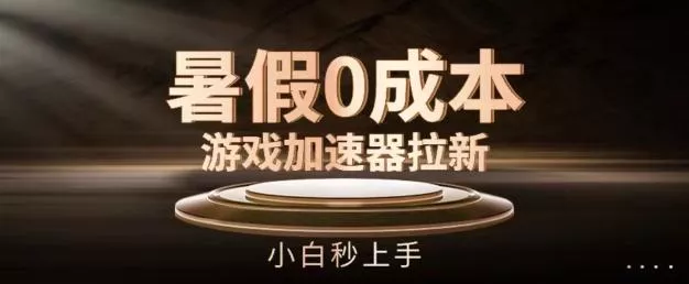 暑假0成本游戏加速器拉新，小白秒上手，无需投资【揭秘】