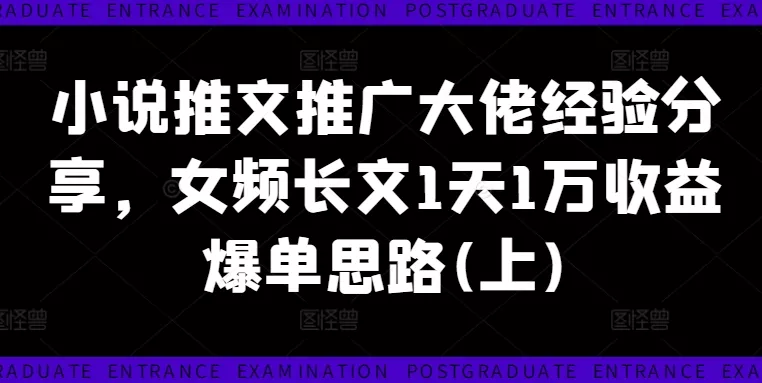 小说推文推广大佬经验分享,女频长文1天1万收益爆单思路(上)