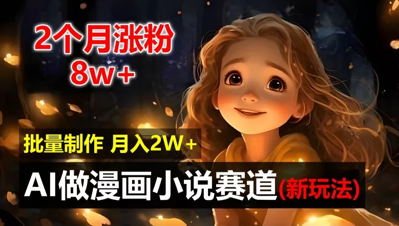2个月涨粉8w，新玩法AI自动化做漫画小说赛道，操作简单可批量制作，新手小白轻松月入2W【揭秘】