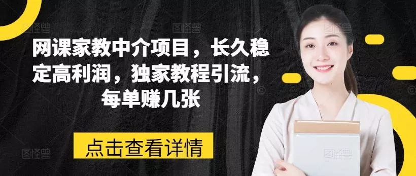 网课家教中介项目,长久稳定高利润,独家教程引流,每单赚几张
