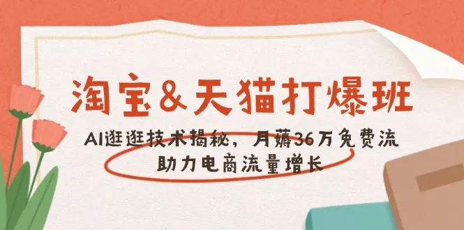 淘宝&amp;天猫 打爆班，AI逛逛技术揭秘，月薅36万免费流，助力流量增长